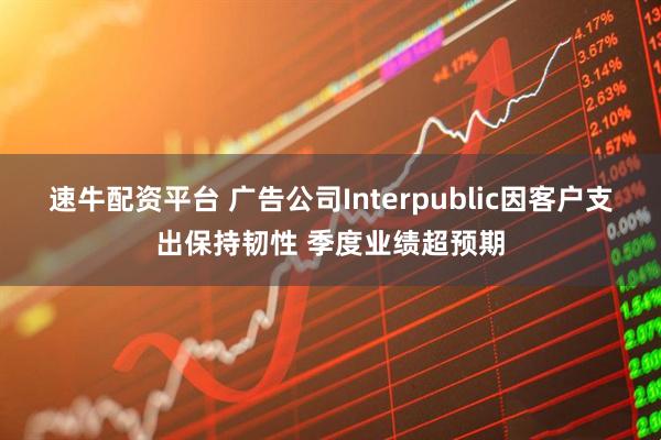 速牛配资平台 广告公司Interpublic因客户支出保持韧性 季度业绩超预期
