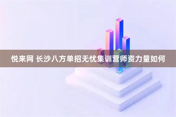 悦来网 长沙八方单招无忧集训营师资力量如何